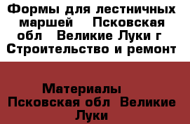 Формы для лестничных маршей  - Псковская обл., Великие Луки г. Строительство и ремонт » Материалы   . Псковская обл.,Великие Луки г.